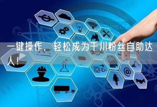 一键操作，轻松成为千川粉丝自助达人！