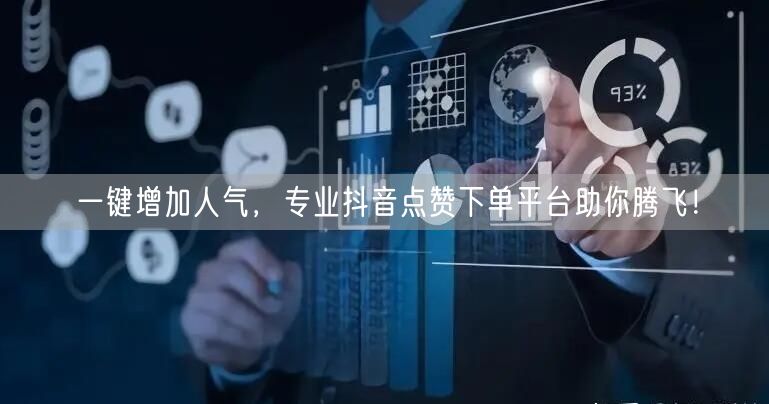 一键增加人气，专业抖音点赞下单平台助你腾