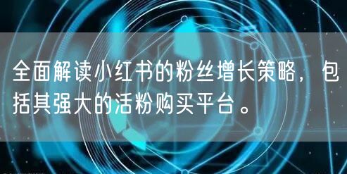 全面解读小红书的粉丝增长策略，包括其强大