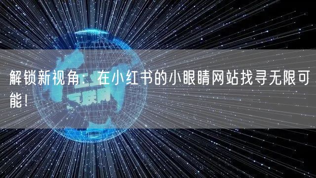 解锁新视角：在小红书的小眼睛网站找寻无限