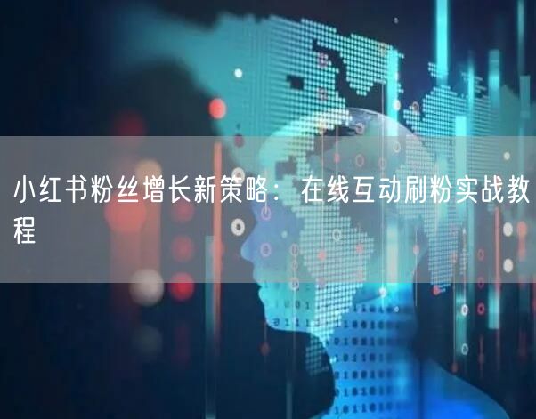 小红书粉丝增长新策略：在线互动刷粉实战教程