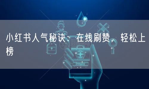 小红书人气秘诀：在线刷赞，轻松上榜