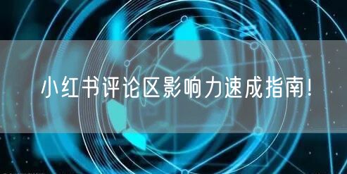 小红书评论区影响力速成指南！