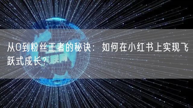 从0到粉丝王者的秘诀：如何在小红书上实现