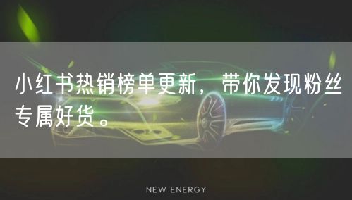 小红书热销榜单更新，带你发现粉丝专属好货。