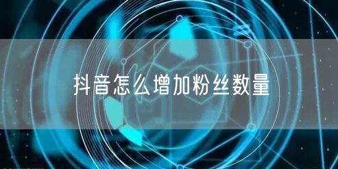 抖音怎么增加粉丝数量