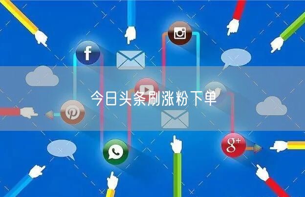 今日头条刷涨粉下单