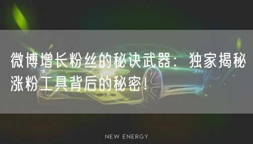微博增长粉丝的秘诀武器：独家揭秘涨粉工具