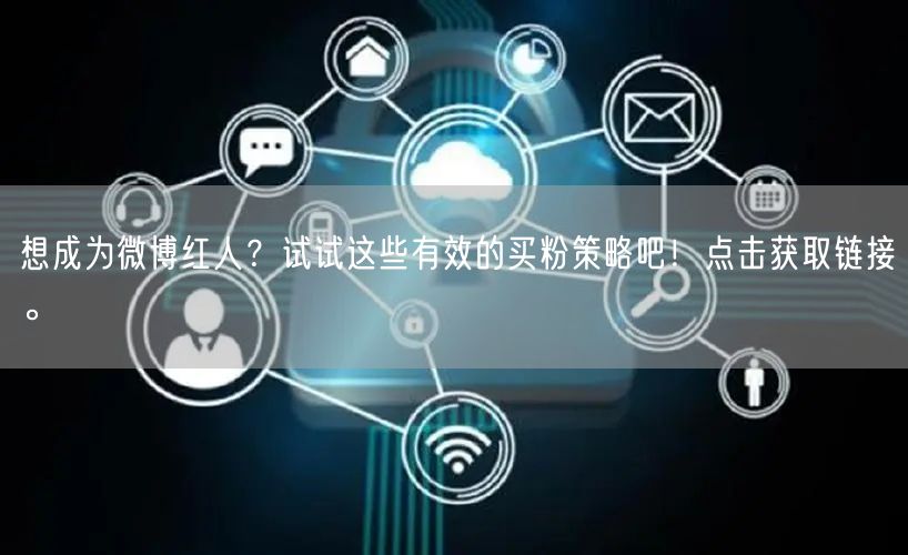 想成为微博红人？试试这些有效的买粉策略吧！点击获取链接。