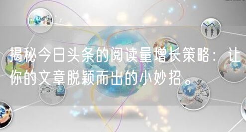 揭秘今日头条的阅读量增长策略：让你的文章脱颖而出的小妙招。