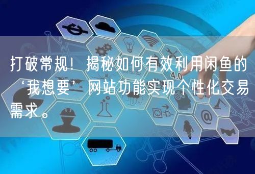 打破常规！揭秘如何有效利用闲鱼的‘我想要