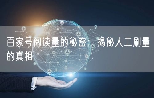 百家号阅读量的秘密：揭秘人工刷量的真相