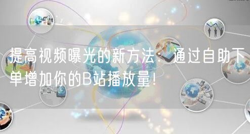 提高视频曝光的新方法：通过自助下单增加你