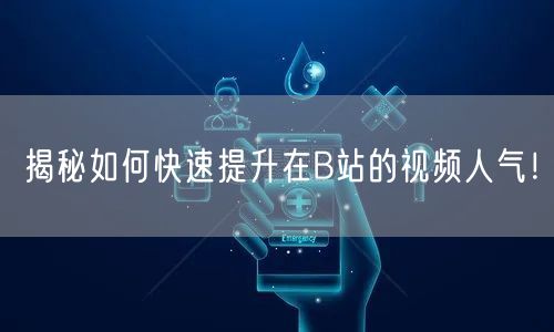 揭秘如何快速提升在B站的视频人气！
