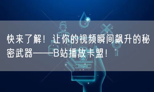 快来了解！让你的视频瞬间飙升的秘密武器——B站播放卡盟！