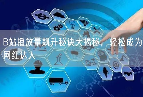 B站播放量飙升秘诀大揭秘，轻松成为网红达人