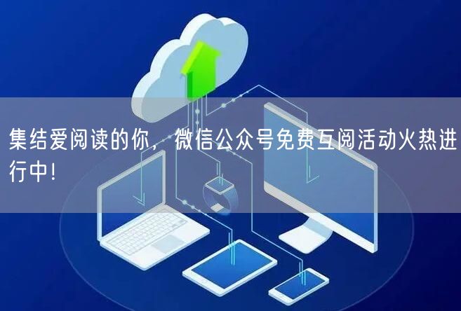集结爱阅读的你，微信公众号免费互阅活动火热进行中！