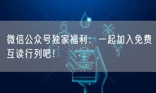 微信公众号独家福利：一起加入免费互读行列吧！