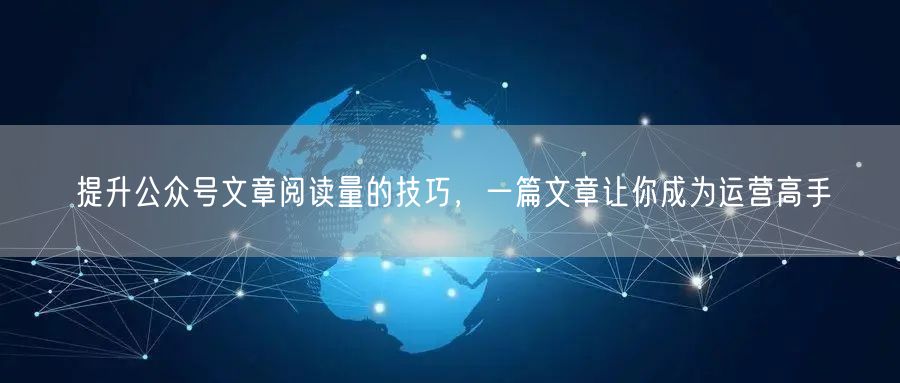 提升公众号文章阅读量的技巧，一篇文章让你